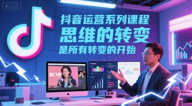 图片[1]-抖音运营系列课程，思维的转变，是所有转变的开始