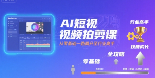 图片[1]-AI短视频拍剪课，全攻略到精通，带你从零基础一路飙升至行业高手