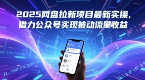 2025网盘拉新项目最新实操，借力公众号实现被动流量收益-尖峰创业资源网