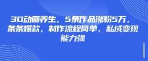 3D动画养生，5条作品涨粉5万，条条爆款，制作流程简单，私域变现能力强-尖峰创业资源网