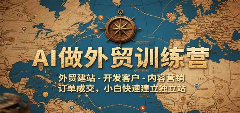 图片[1]-AI做外贸训练营，外贸建站-开发客户-内容营销-订单成交，小白快速建立独立站