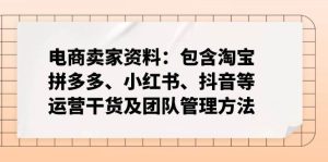 电商卖家资料：包含淘宝、拼多多、小红书、抖音等运营干货及团队管理方法-尖峰创业资源网