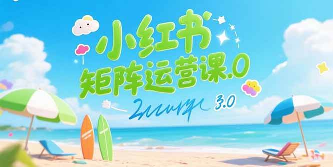 图片[1]-小红书矩阵运营课3.0：AI内容生产/伪原创技巧/批量产图/创业粉引流技术
