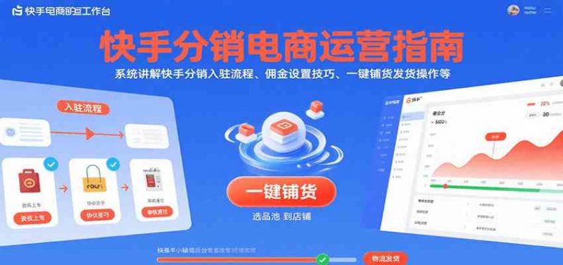 快手分销电商运营指南,系统讲解快手分销入驻流程、佣金设置技巧、一键铺货发货操作等