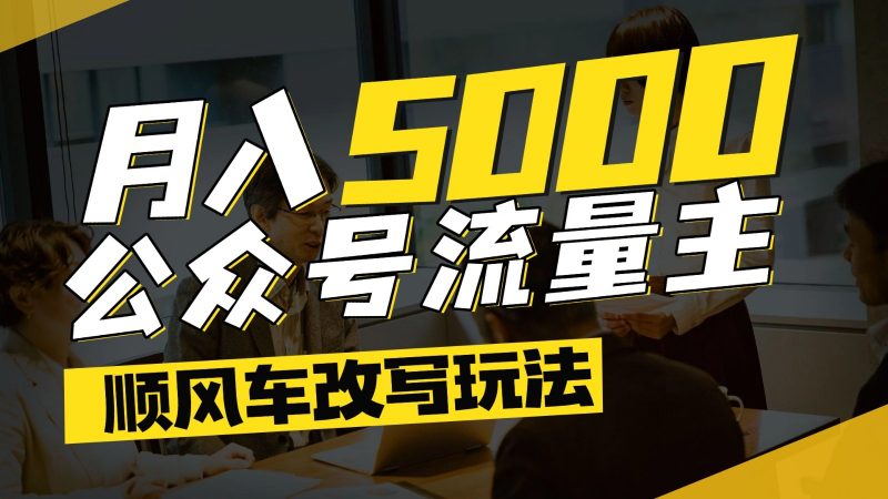 图片[1]-公众号流量主爆款文章顺风车改写玩法，适合全领域赛道，每月5000+