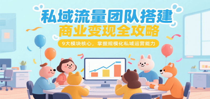 图片[1]-私域流量团队搭建商业变现全攻略，9大模块核心，掌握规模化私域运营能力