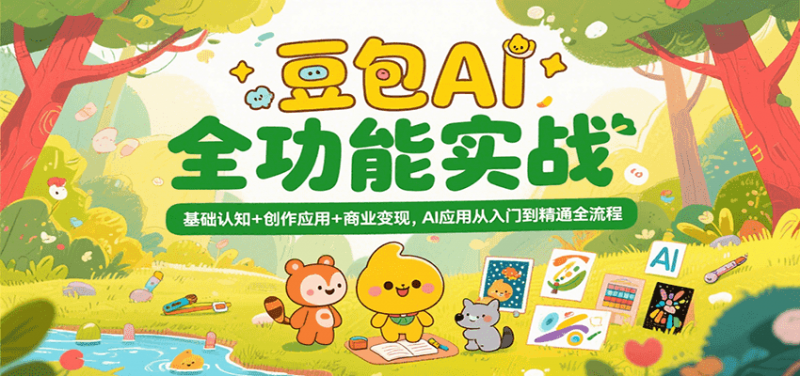 图片[1]-豆包AI全功能实战，基础认知+创作应用+商业变现，AI应用从入门到精通全流程