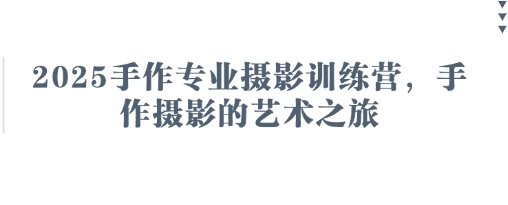 图片[1]-2025手作专业摄影训练营，手作摄影的艺术之旅