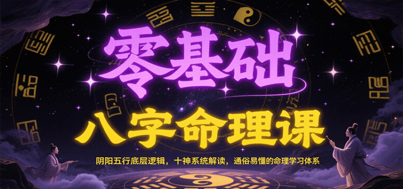 零基础八字命理课:阴阳五行底层逻辑,十神系统解读,通俗易懂的命理学习体系