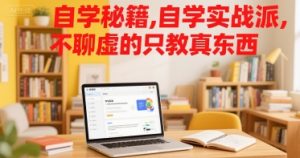 自学秘籍，自学实战派，不聊虚的只教真东西-尖峰创业资源网