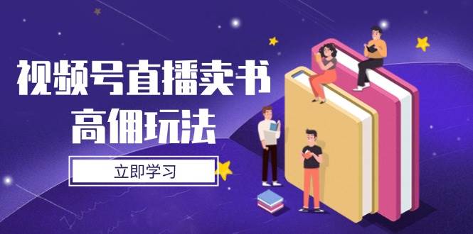 图片[1]-视频号直播卖书高佣玩法，底层逻辑解析，实操技巧全攻略