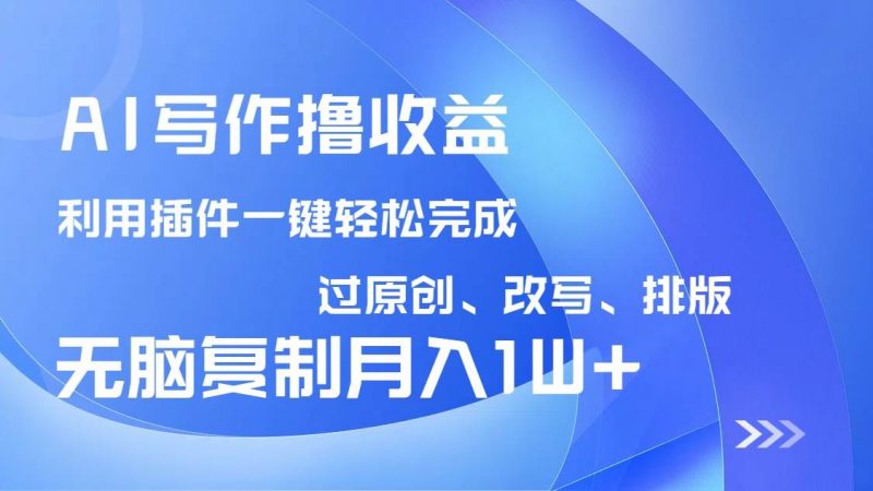 图片[1]-AI写作撸收益，利用插件改写排版100%过原创，小白无脑复制粘贴月入10000+