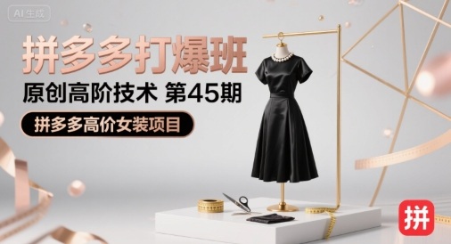 图片[1]-拼多多打爆班原创高阶技术第45期，拼多多高价女装项目