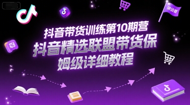 图片[1]-抖音带货训练第10期营，抖音精选联盟带货保姆级详细教程