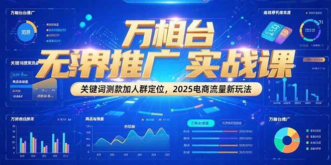图片[1]-万相台无界推广实战课，关键词测款加人群定位，2025电商流量新玩法