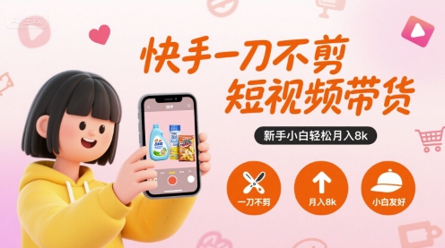 图片[1]-快手一刀不剪短视频带货，新手小白轻松月入8k