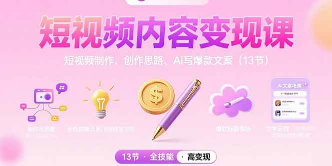 短视频内容变现课：短视频制作、创作思路、Ai写爆款文案（13节）