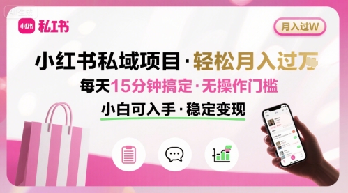 图片[1]-小红书私域项目 月入过W非常轻松 每天15分钟即可搞定，无任何操作门槛，小白可入手