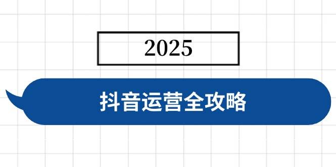 图片[1]-抖音运营全攻略，涵盖账号搭建、人设塑造、投流等，快速起号，实现变现