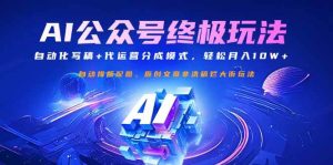 公众号流量主终极玩法:自动化写稿+代运营分成模式,轻松月入10W+-尖峰创业资源网