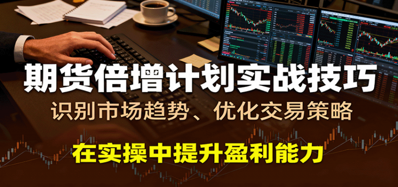 期货倍增计划实战技巧：识别市场趋势、优化交易策略，在实操中提升盈利能力 -1