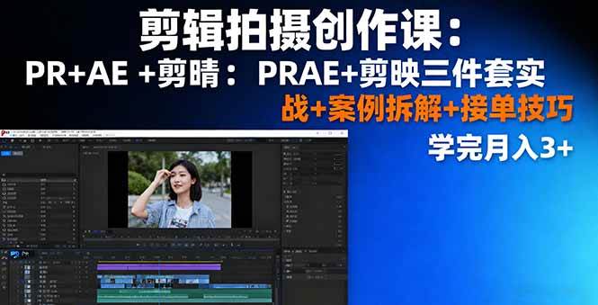 剪辑拍摄创作课：PR+AE+剪映三件套实战+案例拆解+接单技巧，学完月入3+ -1