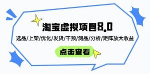 淘宝虚拟项目8.0：选品/上架/优化/发货/干预/测品/分析/矩阵放大收益-尖峰创业资源网