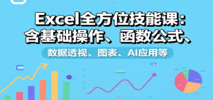 Excel全方位技能课:含基础操作、函数公式、数据透视、图表、AI应用等-尖峰创业资源网