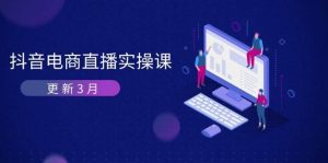 抖音电商直播实操课-更新3月 深度剖析算法机制 快速提升直播GMV与带货变现-尖峰创业资源网