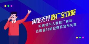 淘宝无界推广全攻略，关键词与人群推广解析，达摩盘分析及爆款案例实操-尖峰创业资源网