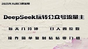 DeepSeek玩转公众号流量主，日入四位数，每天几分钟，操作简单零门槛-尖峰创业资源网