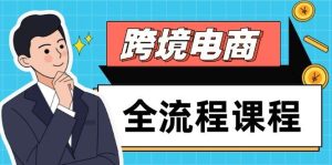 跨境电商全流程课程，社媒运营独立站搭建，掌握选品流量，实现高效出海-尖峰创业资源网