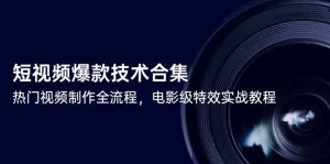 短视频爆款技术合集，热门视频制作全流程，电影级特效实战教程-尖峰创业资源网