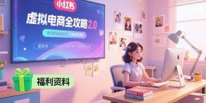 虚拟电商全攻略2.0，开店选品实操流程，账号定位、货源发布、笔记发布技巧-尖峰创业资源网