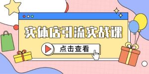 实体店引流实战课，短视频认知+抖加投放，精准对标百客进店-尖峰创业资源网